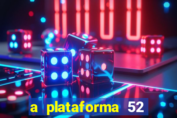 a plataforma 52 bet é confiável